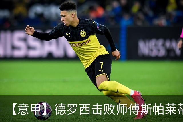 【意甲】德罗西击败师傅斯帕莱蒂！热那亚2比0尤文