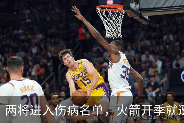 两将进入伤病名单，火箭开季就遭遇误判，伊森冲动打乱乌度卡计划