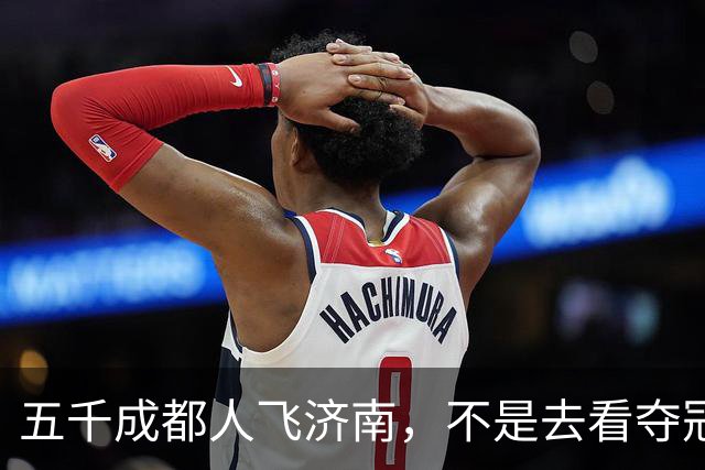 五千成都人飞济南，不是去看夺冠的，是去接人的!
