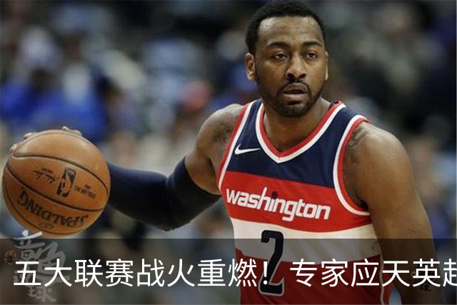 五大联赛战火重燃！专家应天英超10连红领衔红单