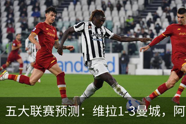 五大联赛预测：维拉1-3曼城，阿森纳2-0埃弗顿，那不勒斯2-2罗马