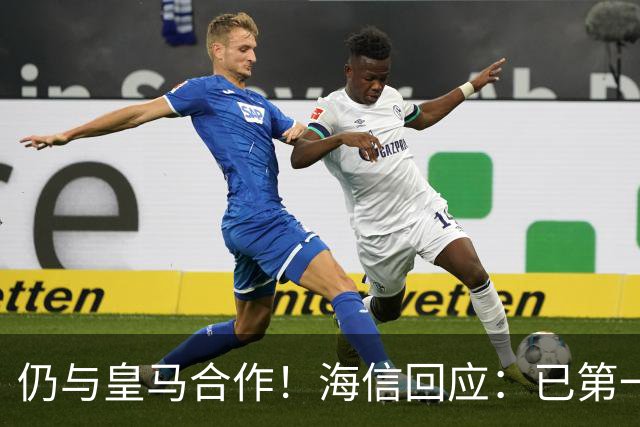 仍与皇马合作！海信回应：已第一时间进行谴责 皇马也已正式回函