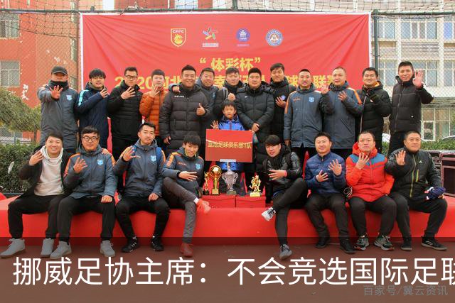 挪威足协主席：不会竞选国际足联主席，欧足联需再推出人选