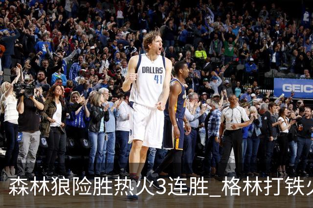 森林狼险胜热火3连胜 格林打铁火箭加时负骑士