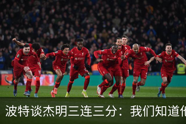 波特谈杰明三连三分：我们知道他有这个能力 所有人都会从中受益
