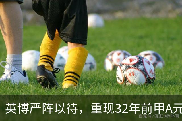 英博严阵以待，重现32年前甲A元年壮举？