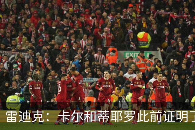 雷迪克：卡尔&蒂耶罗此前证明了自己 今天其他球员也能得到机会