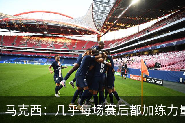 马克西：几乎每场赛后都加练力量 过去两个夏天练普拉提效果很好