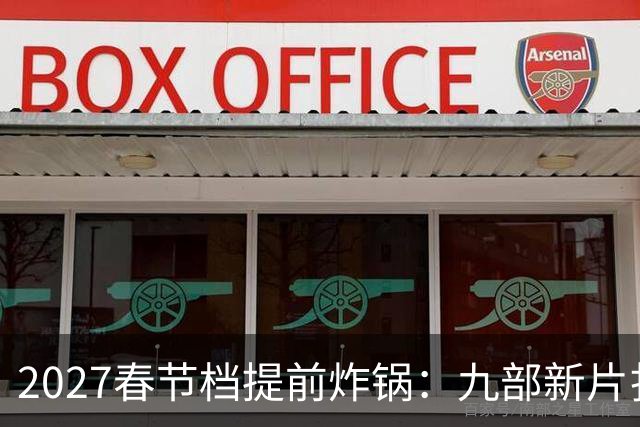 2027春节档提前炸锅：九部新片扎堆，为何所有人还在等《封神3》