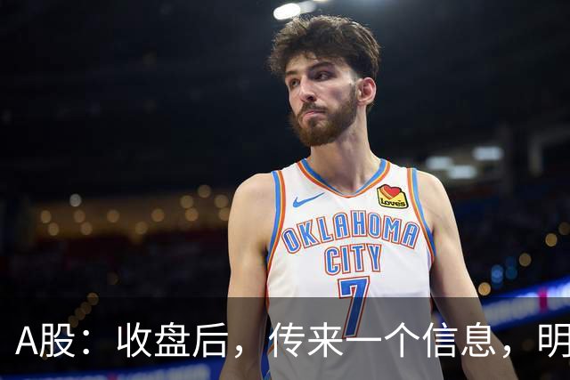 A股：收盘后，传来一个信息，明天，周五或要这样走了